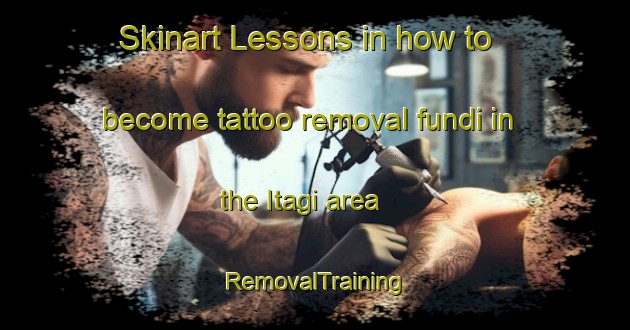 Skinart Lessons in how to become tattoo removal fundi in the Itagi area | RemovalTraining | RemovalClasses | SkinartTraining-Japan