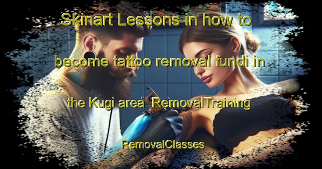Skinart Lessons in how to become tattoo removal fundi in the Kugi area | RemovalTraining | RemovalClasses | SkinartTraining-Japan