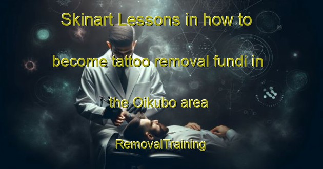 Skinart Lessons in how to become tattoo removal fundi in the Oikubo area | RemovalTraining | RemovalClasses | SkinartTraining-Japan