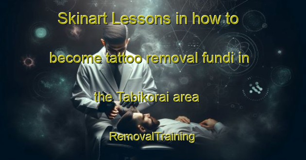 Skinart Lessons in how to become tattoo removal fundi in the Tabikorai area | RemovalTraining | RemovalClasses | SkinartTraining-Japan