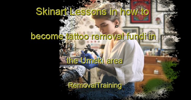 Skinart Lessons in how to become tattoo removal fundi in the Umeki area | RemovalTraining | RemovalClasses | SkinartTraining-Japan