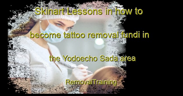 Skinart Lessons in how to become tattoo removal fundi in the Yodoecho Sada area | RemovalTraining | RemovalClasses | SkinartTraining-Japan