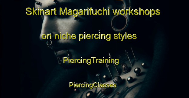 Skinart Magarifuchi workshops on niche piercing styles | PiercingTraining | PiercingClasses | SkinartTraining-Japan