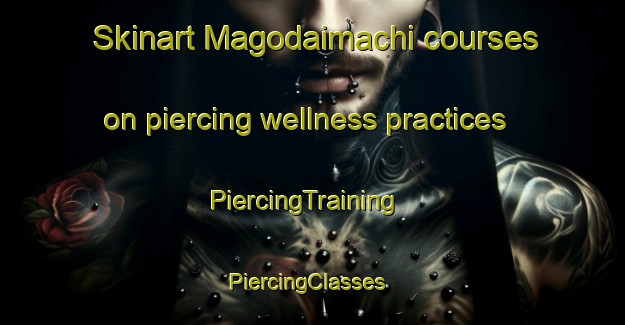 Skinart Magodaimachi courses on piercing wellness practices | PiercingTraining | PiercingClasses | SkinartTraining-Japan