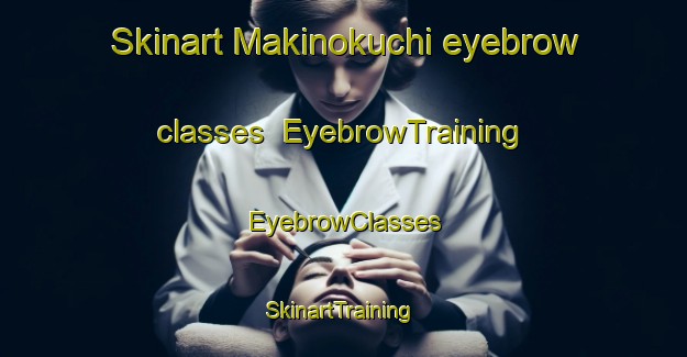 Skinart Makinokuchi eyebrow classes | EyebrowTraining | EyebrowClasses | SkinartTraining-Japan