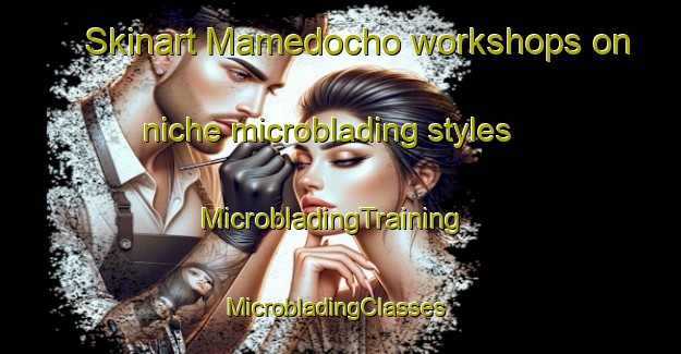 Skinart Mamedocho workshops on niche microblading styles | MicrobladingTraining | MicrobladingClasses | SkinartTraining-Japan