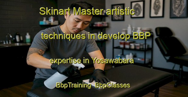 Skinart Master artistic techniques in develop BBP expertise in Yosawabara | BbpTraining | BbpClasses | SkinartTraining-Japan