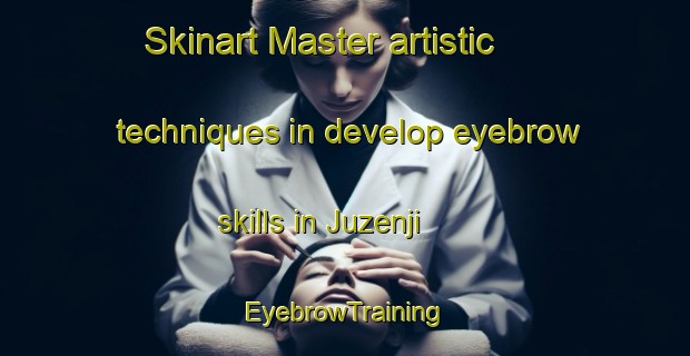 Skinart Master artistic techniques in develop eyebrow skills in Juzenji | EyebrowTraining | EyebrowClasses | SkinartTraining-Japan
