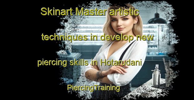 Skinart Master artistic techniques in develop new piercing skills in Hotarudani | PiercingTraining | PiercingClasses | SkinartTraining-Japan