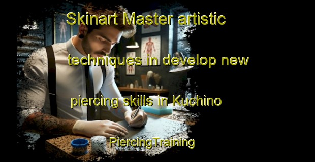 Skinart Master artistic techniques in develop new piercing skills in Kuchino | PiercingTraining | PiercingClasses | SkinartTraining-Japan