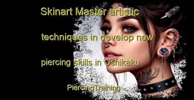 Skinart Master artistic techniques in develop new piercing skills in Oshikaku | PiercingTraining | PiercingClasses | SkinartTraining-Japan