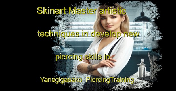Skinart Master artistic techniques in develop new piercing skills in Yanagigasako | PiercingTraining | PiercingClasses | SkinartTraining-Japan