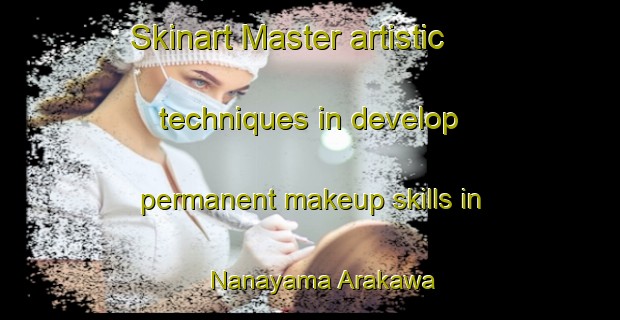Skinart Master artistic techniques in develop permanent makeup skills in Nanayama Arakawa | PermanentmakeupTraining | PermanentmakeupClasses | SkinartTraining-Japan
