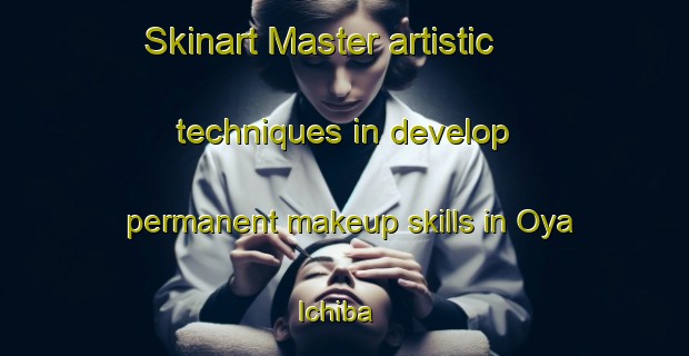 Skinart Master artistic techniques in develop permanent makeup skills in Oya Ichiba | PermanentmakeupTraining | PermanentmakeupClasses | SkinartTraining-Japan