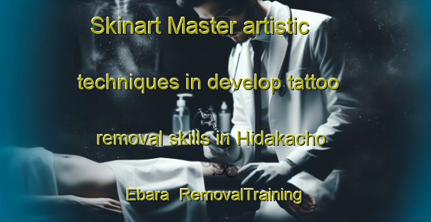 Skinart Master artistic techniques in develop tattoo removal skills in Hidakacho Ebara | RemovalTraining | RemovalClasses | SkinartTraining-Japan