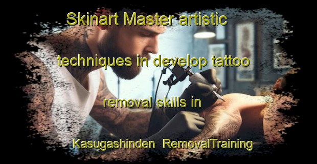 Skinart Master artistic techniques in develop tattoo removal skills in Kasugashinden | RemovalTraining | RemovalClasses | SkinartTraining-Japan
