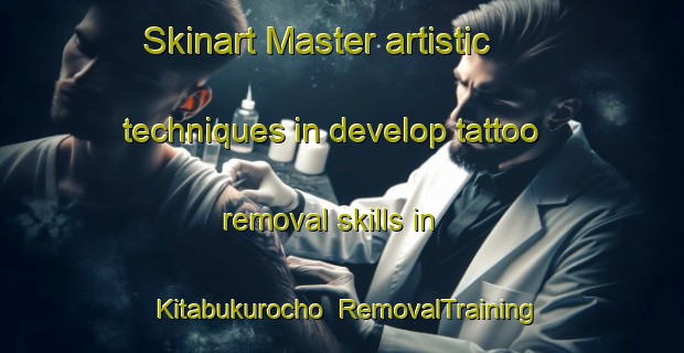 Skinart Master artistic techniques in develop tattoo removal skills in Kitabukurocho | RemovalTraining | RemovalClasses | SkinartTraining-Japan