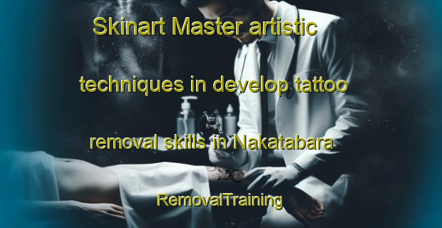 Skinart Master artistic techniques in develop tattoo removal skills in Nakatabara | RemovalTraining | RemovalClasses | SkinartTraining-Japan