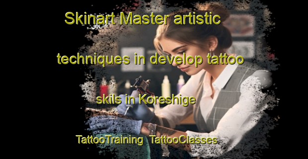 Skinart Master artistic techniques in develop tattoo skils in Koreshige | TattooTraining | TattooClasses | SkinartTraining-Japan