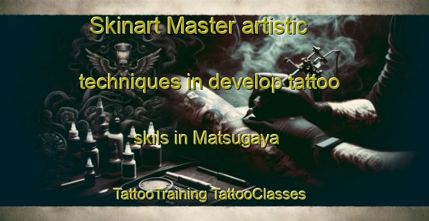 Skinart Master artistic techniques in develop tattoo skils in Matsugaya | #TattooTraining #TattooClasses #SkinartTraining-Japan