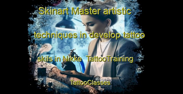 Skinart Master artistic techniques in develop tattoo skils in Nikke | TattooTraining | TattooClasses | SkinartTraining-Japan