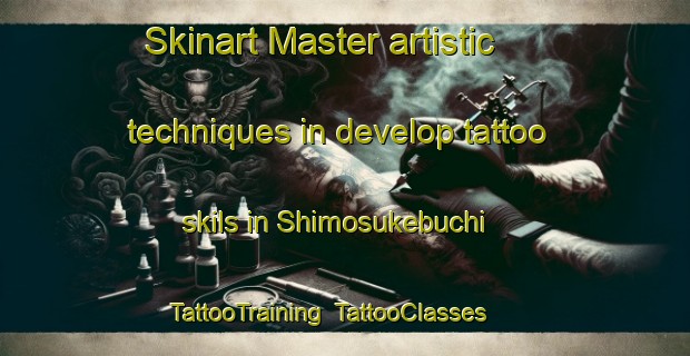 Skinart Master artistic techniques in develop tattoo skils in Shimosukebuchi | TattooTraining | TattooClasses | SkinartTraining-Japan