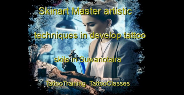 Skinart Master artistic techniques in develop tattoo skils in Suwanotaira | TattooTraining | TattooClasses | SkinartTraining-Japan