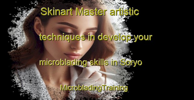 Skinart Master artistic techniques in develop your microblading skills in Soryo | MicrobladingTraining | MicrobladingClasses | SkinartTraining-Japan