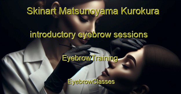 Skinart Matsunoyama Kurokura introductory eyebrow sessions | EyebrowTraining | EyebrowClasses | SkinartTraining-Japan
