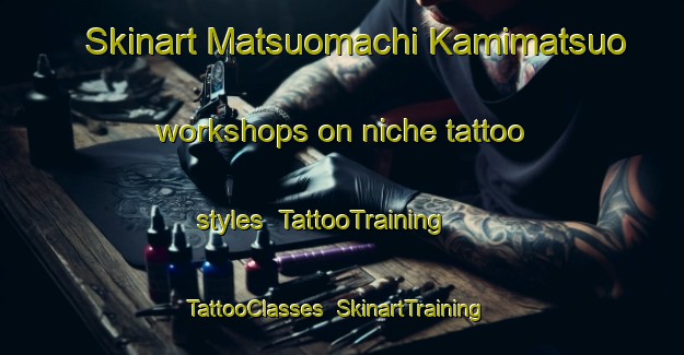 Skinart Matsuomachi Kamimatsuo workshops on niche tattoo styles | TattooTraining | TattooClasses | SkinartTraining-Japan