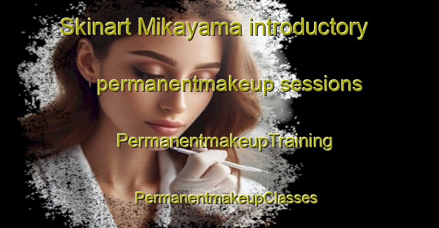 Skinart Mikayama introductory permanentmakeup sessions | PermanentmakeupTraining | PermanentmakeupClasses | SkinartTraining-Japan