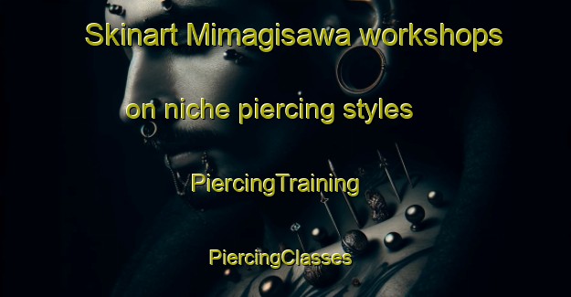 Skinart Mimagisawa workshops on niche piercing styles | PiercingTraining | PiercingClasses | SkinartTraining-Japan