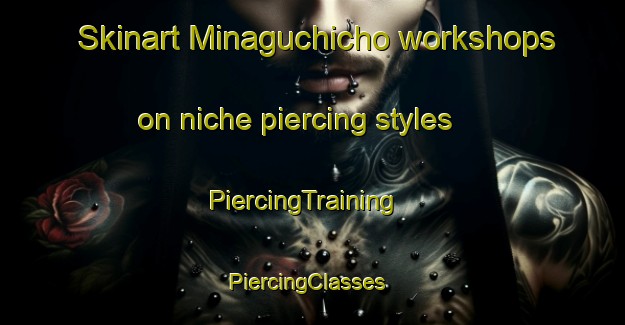 Skinart Minaguchicho workshops on niche piercing styles | PiercingTraining | PiercingClasses | SkinartTraining-Japan