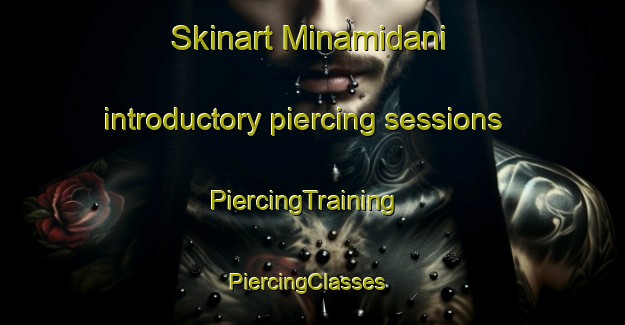Skinart Minamidani introductory piercing sessions | PiercingTraining | PiercingClasses | SkinartTraining-Japan