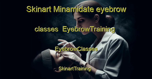 Skinart Minamidate eyebrow classes | EyebrowTraining | EyebrowClasses | SkinartTraining-Japan