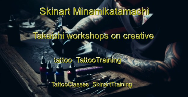 Skinart Minamikatamachi Takaishi workshops on creative tattoo | TattooTraining | TattooClasses | SkinartTraining-Japan