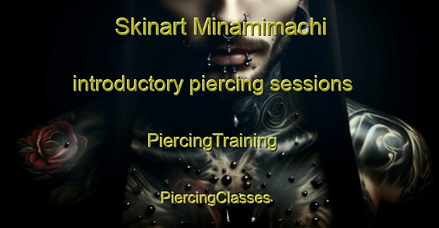 Skinart Minamimachi introductory piercing sessions | PiercingTraining | PiercingClasses | SkinartTraining-Japan