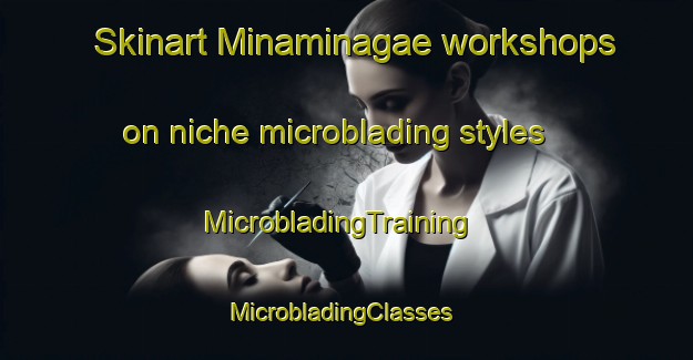 Skinart Minaminagae workshops on niche microblading styles | MicrobladingTraining | MicrobladingClasses | SkinartTraining-Japan