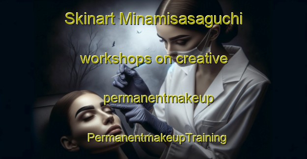 Skinart Minamisasaguchi workshops on creative permanentmakeup | PermanentmakeupTraining | PermanentmakeupClasses | SkinartTraining-Japan