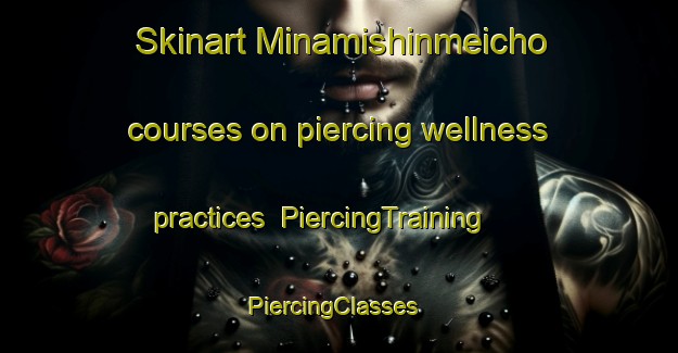 Skinart Minamishinmeicho courses on piercing wellness practices | PiercingTraining | PiercingClasses | SkinartTraining-Japan