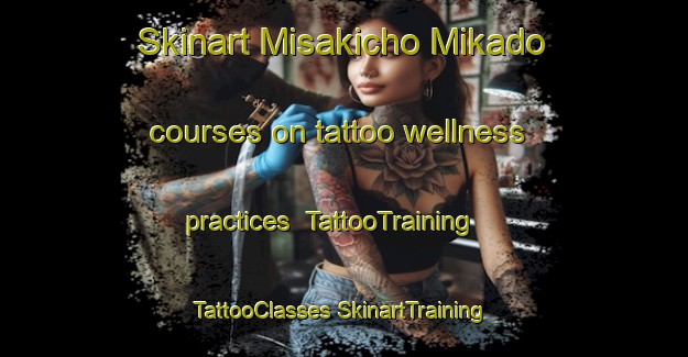 Skinart Misakicho Mikado courses on tattoo wellness practices | #TattooTraining #TattooClasses #SkinartTraining-Japan