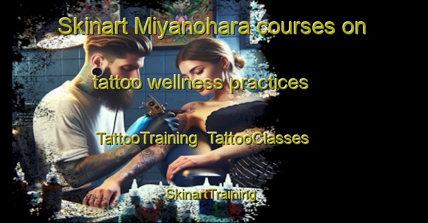 Skinart Miyanohara courses on tattoo wellness practices | TattooTraining | TattooClasses | SkinartTraining-Japan