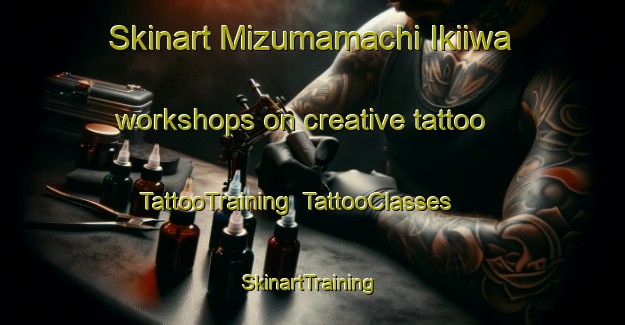 Skinart Mizumamachi Ikiiwa workshops on creative tattoo | TattooTraining | TattooClasses | SkinartTraining-Japan