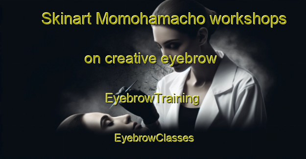 Skinart Momohamacho workshops on creative eyebrow | EyebrowTraining | EyebrowClasses | SkinartTraining-Japan