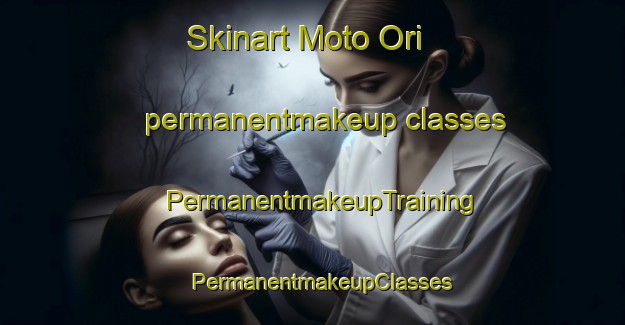 Skinart Moto Ori permanentmakeup classes | PermanentmakeupTraining | PermanentmakeupClasses | SkinartTraining-Japan