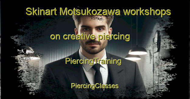 Skinart Motsukozawa workshops on creative piercing | #PiercingTraining #PiercingClasses #SkinartTraining-Japan