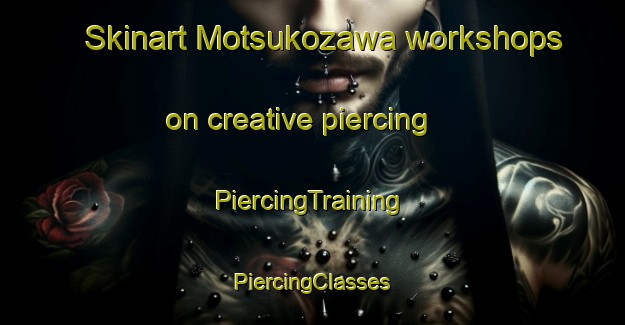 Skinart Motsukozawa workshops on creative piercing | #PiercingTraining #PiercingClasses #SkinartTraining-Japan