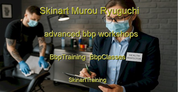 Skinart Murou Ryuguchi advanced bbp workshops | BbpTraining | BbpClasses | SkinartTraining-Japan