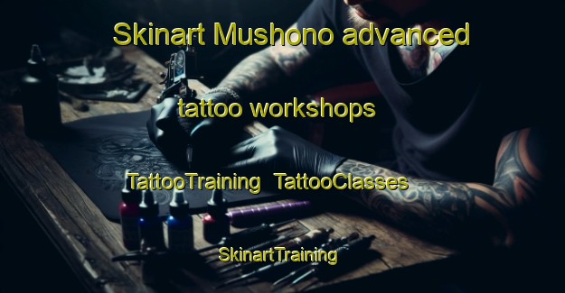 Skinart Mushono advanced tattoo workshops | TattooTraining | TattooClasses | SkinartTraining-Japan