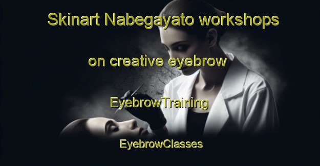 Skinart Nabegayato workshops on creative eyebrow | EyebrowTraining | EyebrowClasses | SkinartTraining-Japan
